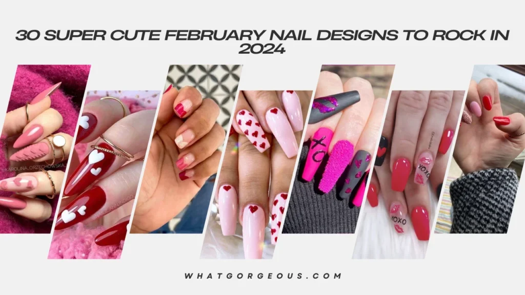 25+ Super Cute February Nail Designs To Rock in 2024